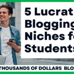 5 Lucrative Blogging Niches For Students To Make Thousands of Dollars Every Month.