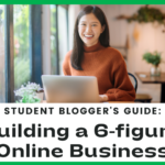 Student Blogger’s Guide to 6-Figure Success: Building a Profitable Online Business